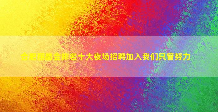 合肥丽晶会排名十大夜场招聘加入我们只管努力